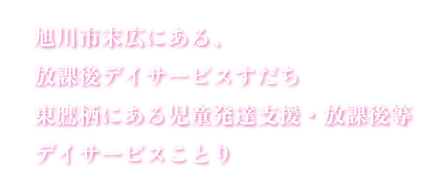 旭川市末広にある、放課後デイサービスすだち 東鷹栖にある児童発達支援・放課後等デイサービスことり